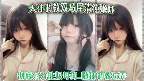 萝莉大神调教双马尾清纯嫩妹贱货玩弄口活怒干嫩穴浪叫干穴视频