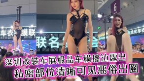 国产视频深圳改装车展极品车模擦边露出美女