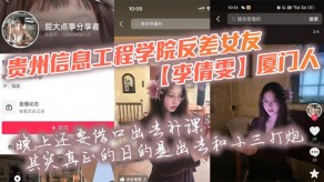 自拍贵州信息工程学院反差女朋友厦门小三干炮男朋友曝光贱货性爱视频
