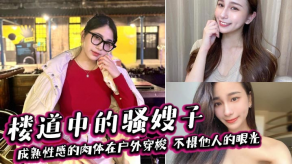 嫂子乱伦楼道成熟性感的肉体在野外穿梭小嫂视频