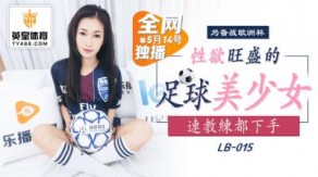 国产视频LB015性欲旺盛的足球美少女