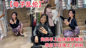母子乱伦妈妈早上起床跳舞锻炼我忍不住强操了妈妈视频
