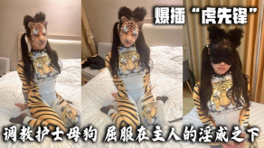 国产猛干虎先锋调教护士烂货屈服在主人的淫威之下也只是一只小猫咪罢了牵着链子在不断的爬行当时被虎先锋打成屎的感觉已经没了现在只有痛快视频