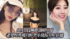国产SPA男技师推油6969＋妻子户外被钓虾黑小伙按草上暴插视频