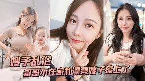 嫂子乱伦〕趁哥哥不在家和漂亮嫂子搞艹了视频