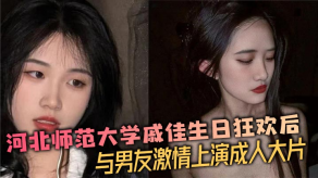 学生妹河北师范大学戚佳生日狂欢后与男朋友刺激上演成人大片视频