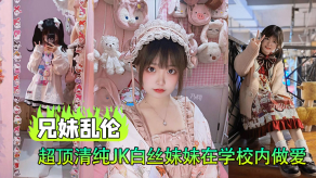 兄妹乱伦超顶清纯JK白丝妹妹在学校内性爱楼梯间赤裸淫交太激情了视频