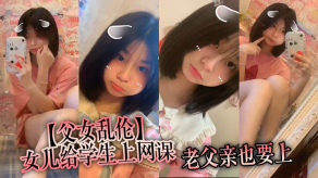 学生妹父女乱伦女儿给学生上网课老父亲也要上女儿一边给小朋友们检查作业一边给我撸着鸡巴视频